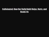 Read Caffeinated: How Our Daily Habit Helps Hurts and Hooks Us Ebook Free