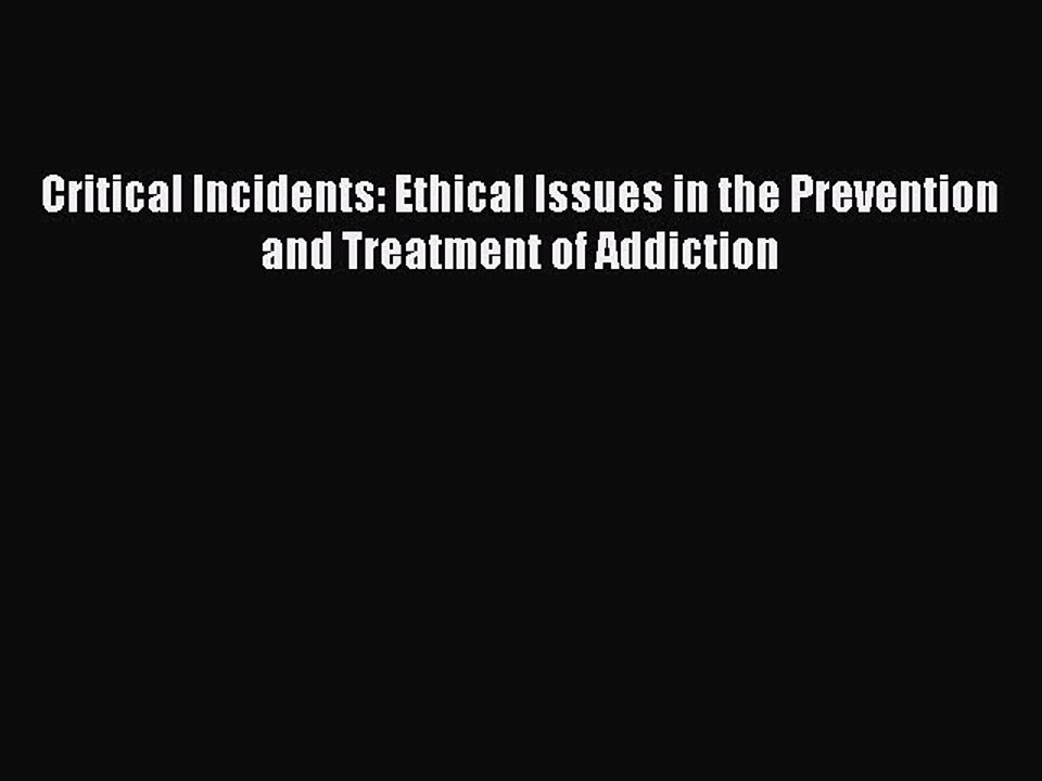Read Critical Incidents: Ethical Issues in the Prevention and Treatment of Addiction Ebook