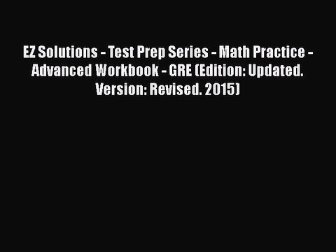 PDF EZ Solutions - Test Prep Series - Math Practice - Advanced Workbook - GRE (Edition: Updated.