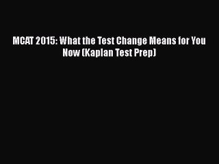 PDF MCAT 2015: What the Test Change Means for You Now (Kaplan Test Prep) Free Books