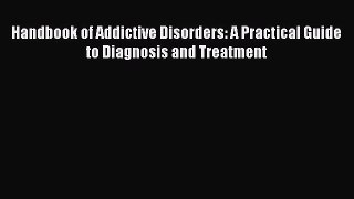 Read Handbook of Addictive Disorders: A Practical Guide to Diagnosis and Treatment Ebook Free