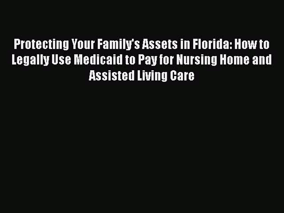 Read Protecting Your Family's Assets in Florida: How to Legally Use Medicaid to Pay for Nursing
