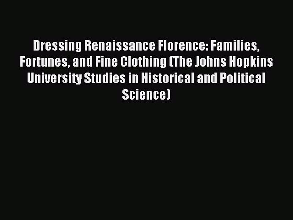 Read Dressing Renaissance Florence: Families Fortunes and Fine Clothing (The Johns Hopkins