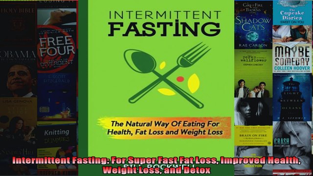 Read Intermittent Fasting For Super Fast Fat Loss Improved Health Weight Loss and Detox Full EBook Online Free