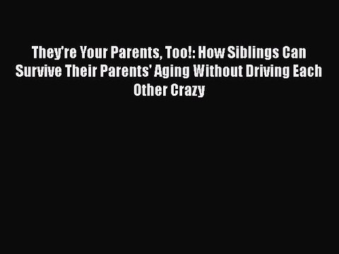 Read They're Your Parents Too!: How Siblings Can Survive Their Parents' Aging Without Driving