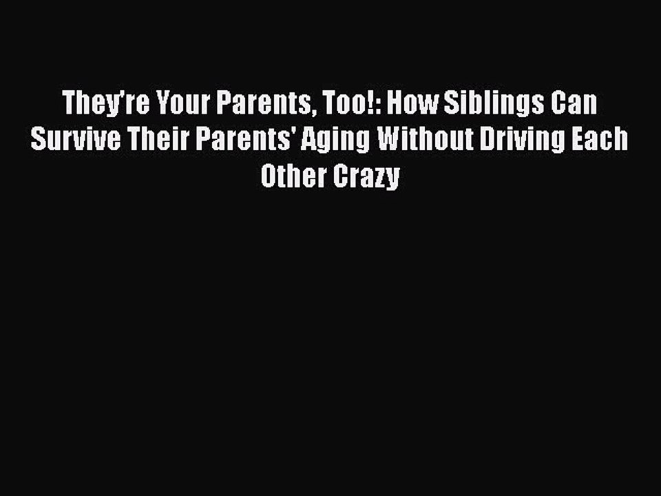 Read They're Your Parents Too!: How Siblings Can Survive Their Parents' Aging Without Driving