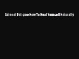 Download Adrenal Fatigue: How To Heal Yourself Naturally Ebook Online