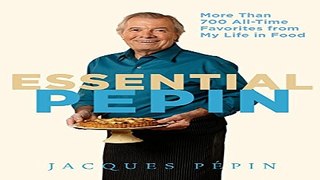 Read Essential PÃ©pin  More Than 700 All Time Favorites from My Life in Food Ebook pdf download