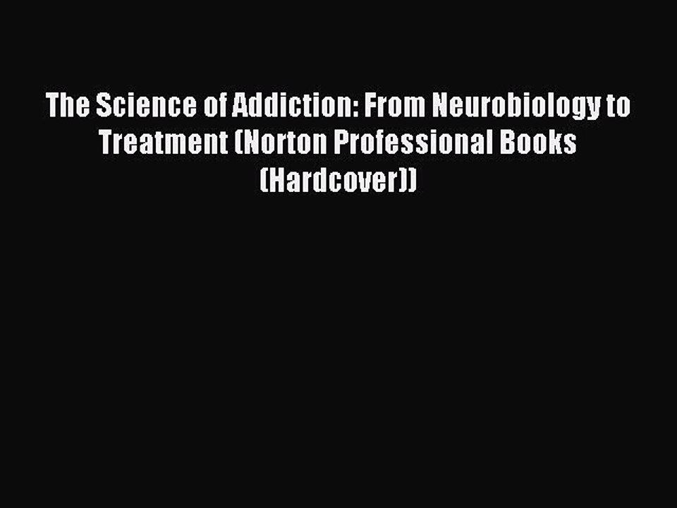 Read The Science of Addiction: From Neurobiology to Treatment (Norton Professional Books (Hardcover))