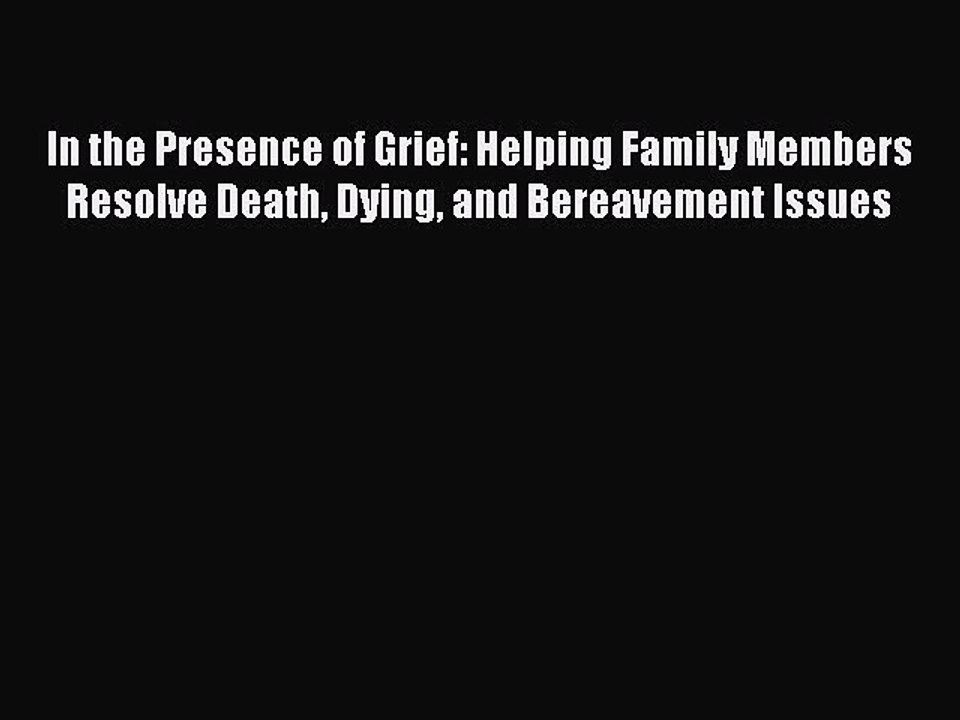 Read In the Presence of Grief: Helping Family Members Resolve Death Dying and Bereavement Issues