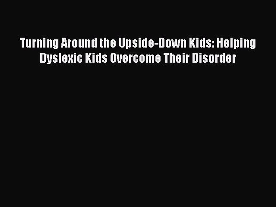 Read Turning Around the Upside-Down Kids: Helping Dyslexic Kids Overcome Their Disorder PDF