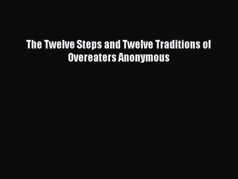 Read The Twelve Steps and Twelve Traditions of Overeaters Anonymous PDF Free
