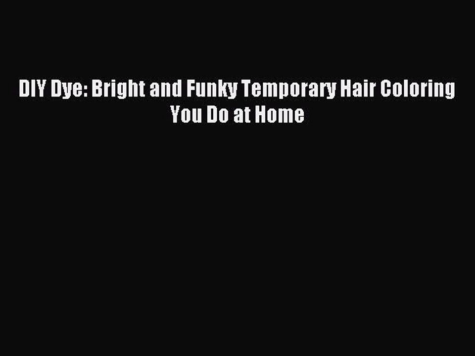 Download DIY Dye: Bright and Funky Temporary Hair Coloring You Do at Home Ebook Online