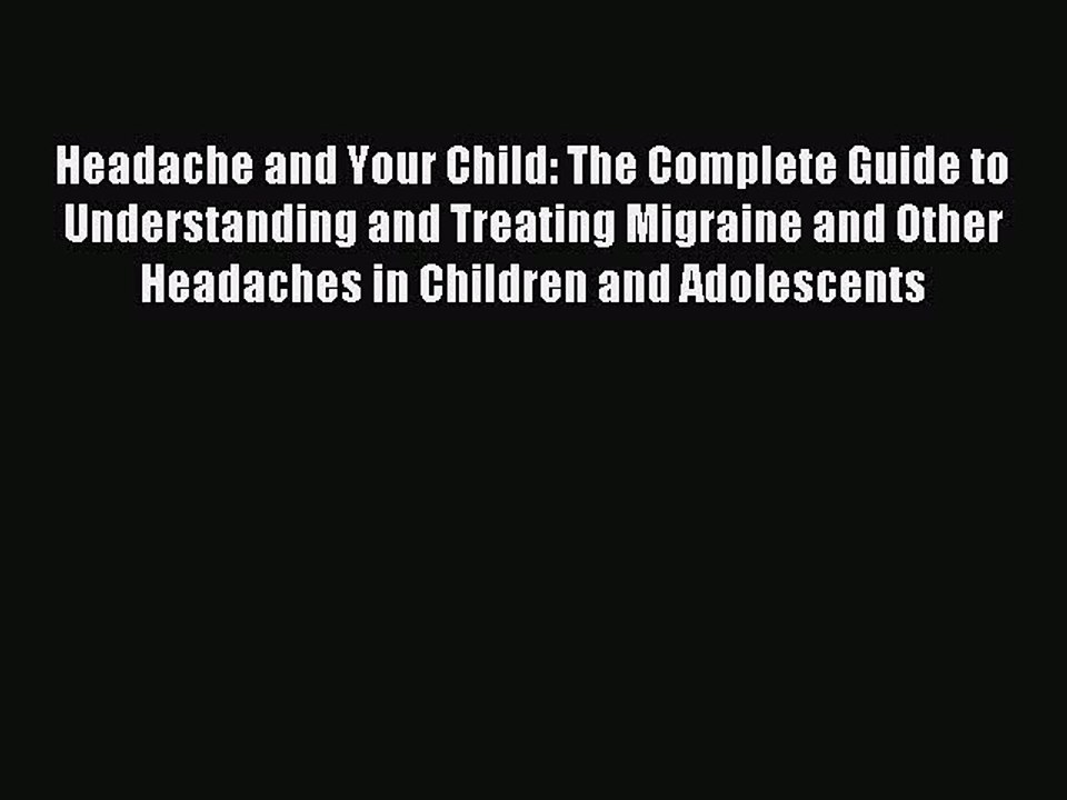 Read Headache and Your Child: The Complete Guide to Understanding and Treating Migraine and