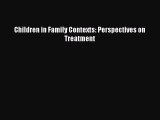 Read Children in Family Contexts: Perspectives on Treatment Ebook Free