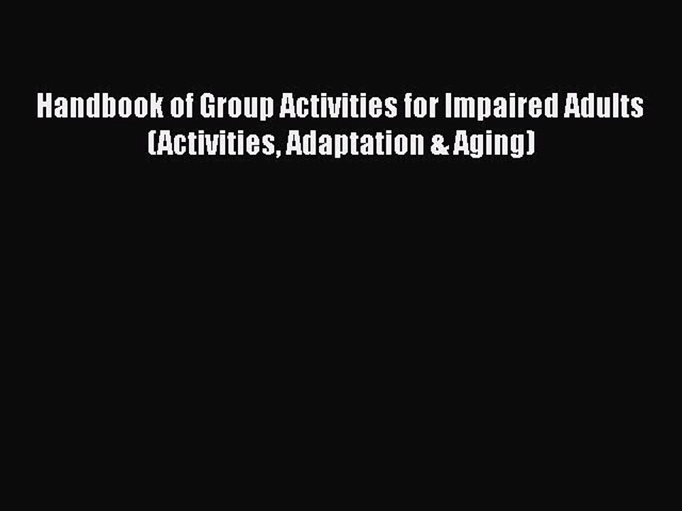 Read Handbook of Group Activities for Impaired Adults (Activities Adaptation & Aging) Ebook