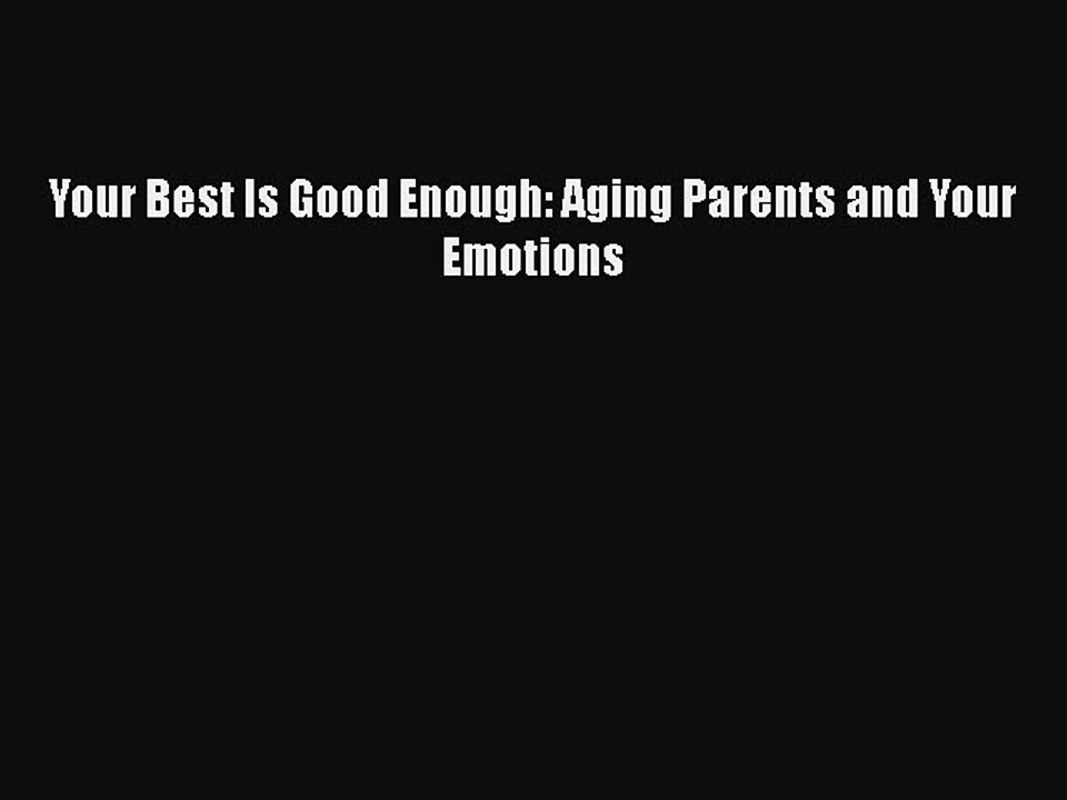 Read Your Best Is Good Enough: Aging Parents and Your Emotions PDF Online