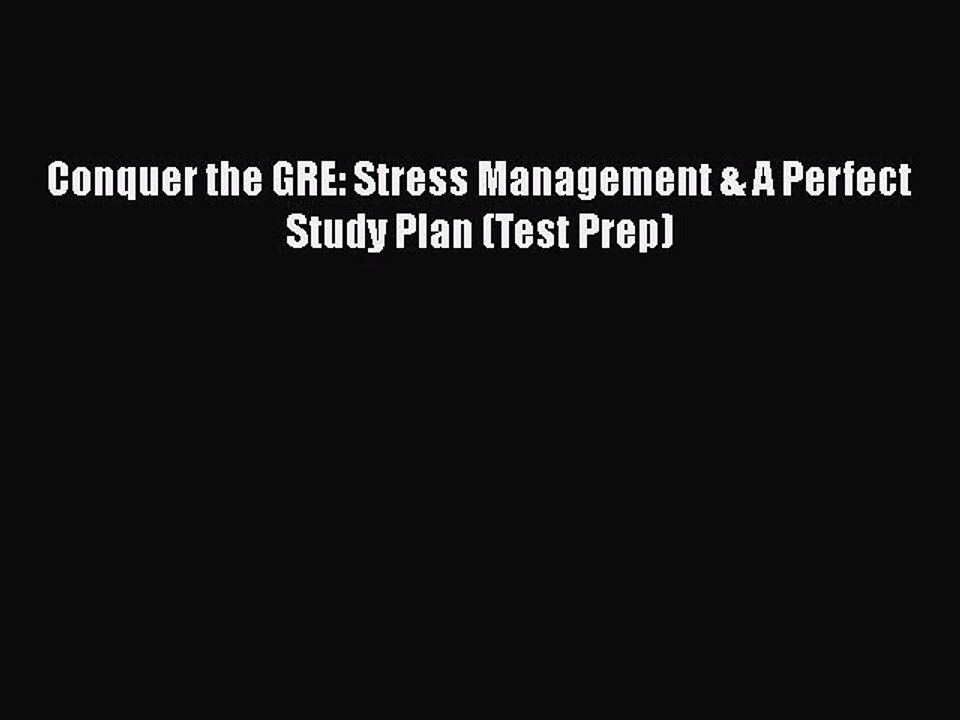 PDF Conquer the GRE: Stress Management & A Perfect Study Plan (Test Prep)  Read Online