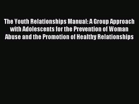 Read The Youth Relationships Manual: A Group Approach with Adolescents for the Prevention of