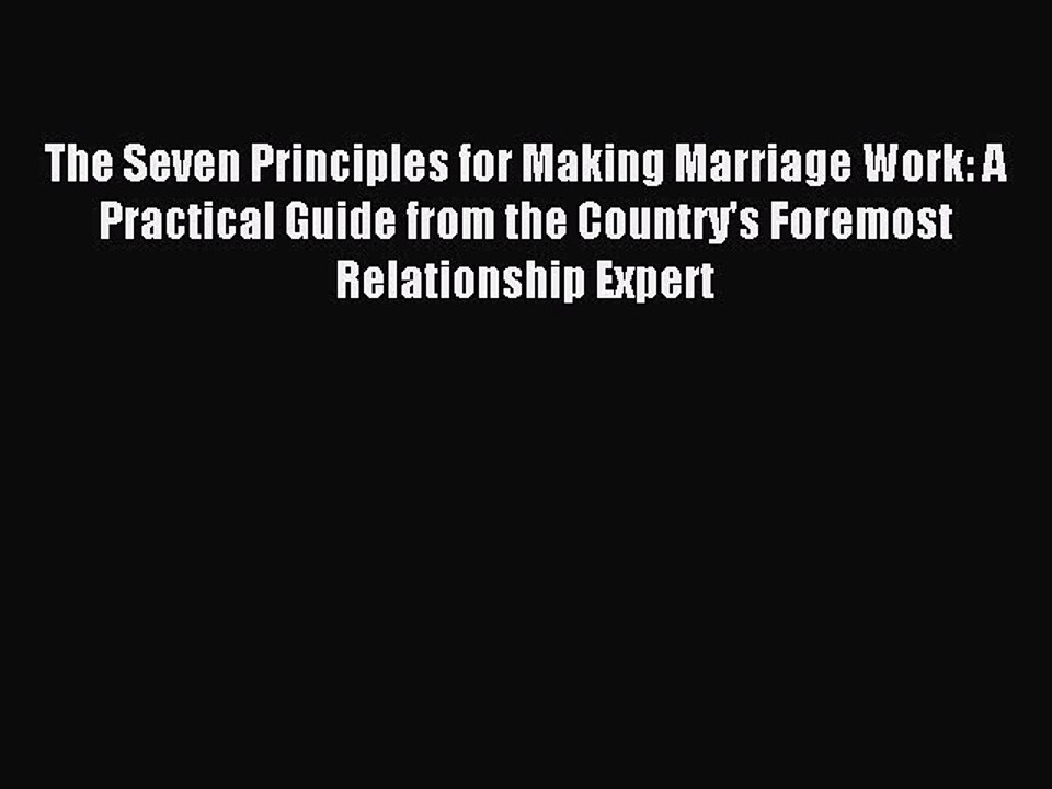Read The Seven Principles for Making Marriage Work: A Practical Guide from the Country's Foremost