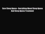 Read Cure Sleep Apnea - Everything About Sleep Apnea And Sleep Apnea Treatment Ebook Free