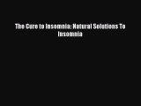Download The Cure to Insomnia: Natural Solutions To Insomnia Ebook Online