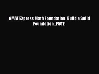 Download GMAT EXpress Math Foundation: Build a Solid Foundation...FAST!  Read Online