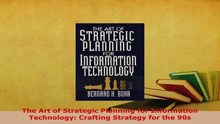 Download  The Art of Strategic Planning for Information Technology Crafting Strategy for the 90s Read Full Ebook