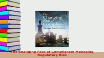 Download  The Changing Face of Compliance Managing Regulatory Risk Read Online