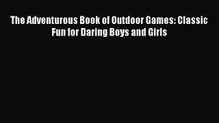 [PDF] The Adventurous Book of Outdoor Games: Classic Fun for Daring Boys and Girls [Read] Full