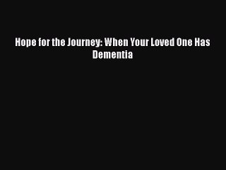 Read Hope for the Journey: When Your Loved One Has Dementia Ebook Free