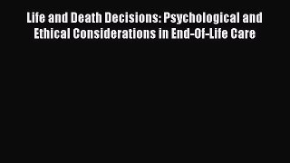 Read Life and Death Decisions: Psychological and Ethical Considerations in End-Of-Life Care