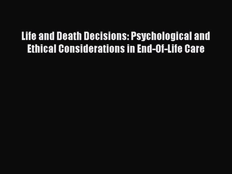 Read Life and Death Decisions: Psychological and Ethical Considerations in End-Of-Life Care