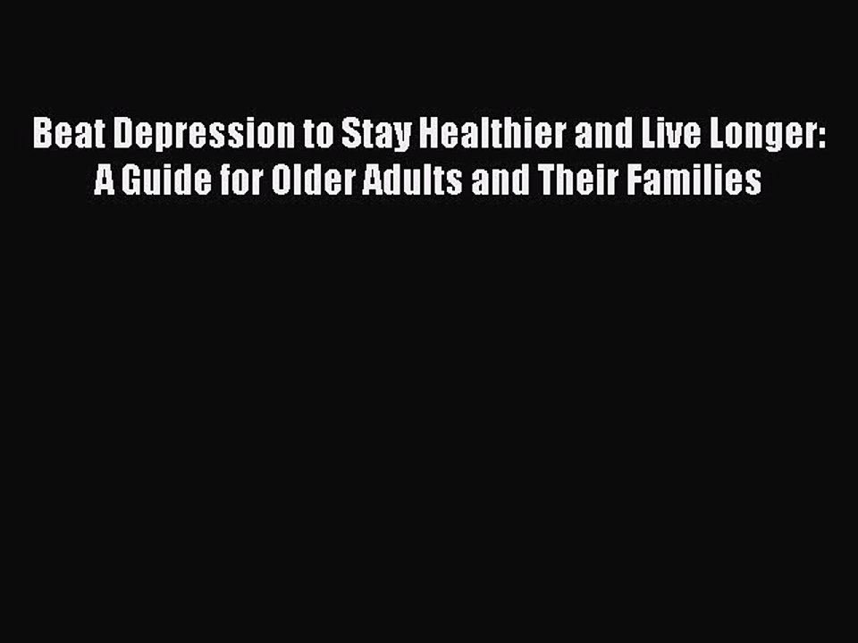 Read Beat Depression to Stay Healthier and Live Longer: A Guide for Older Adults and Their