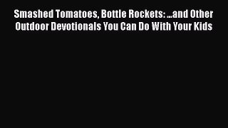 [PDF] Smashed Tomatoes Bottle Rockets: ...and Other Outdoor Devotionals You Can Do With Your