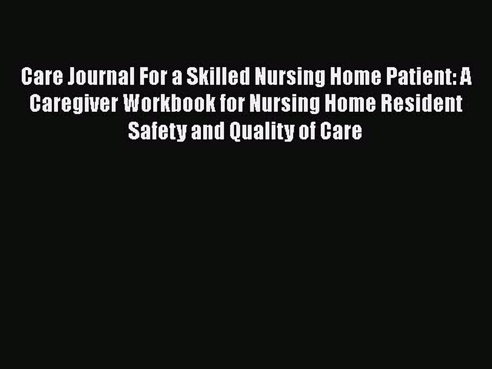 Read Care Journal For a Skilled Nursing Home Patient: A Caregiver Workbook for Nursing Home
