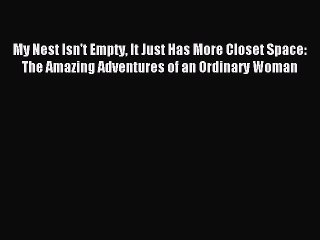 Read My Nest Isn't Empty It Just Has More Closet Space: The Amazing Adventures of an Ordinary
