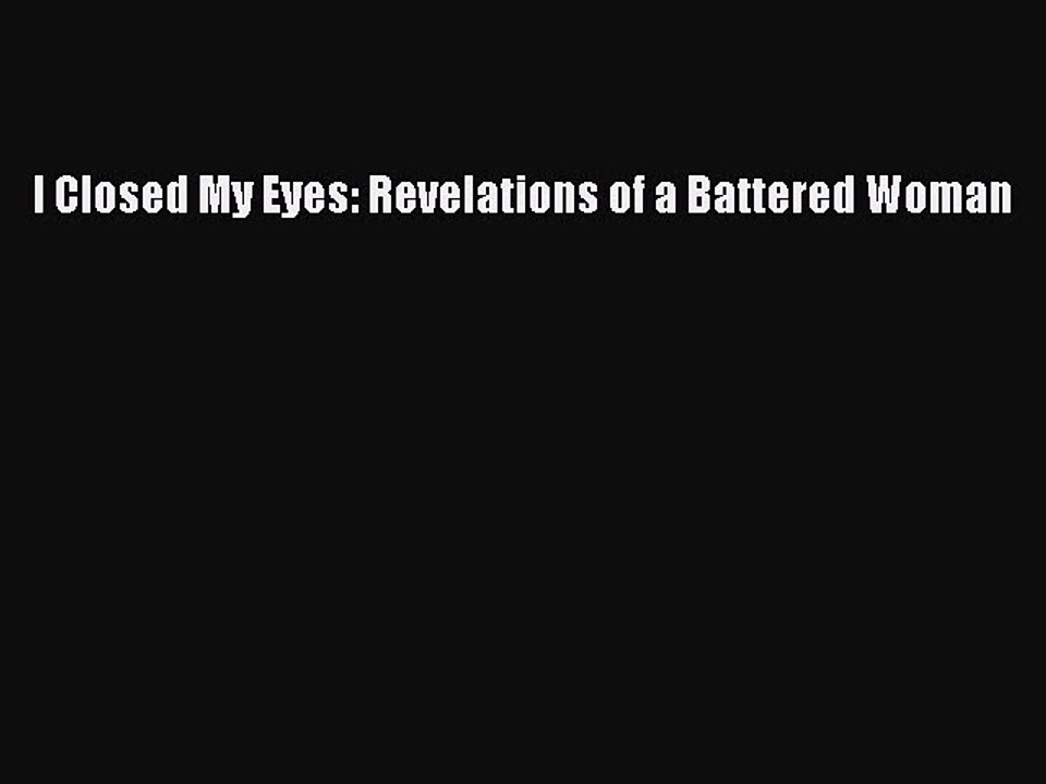 Read I Closed My Eyes: Revelations of a Battered Woman Ebook Free