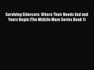 Read Surviving Eldercare: Where Their Needs End and Yours Begin (The MidLife Maze Series Book