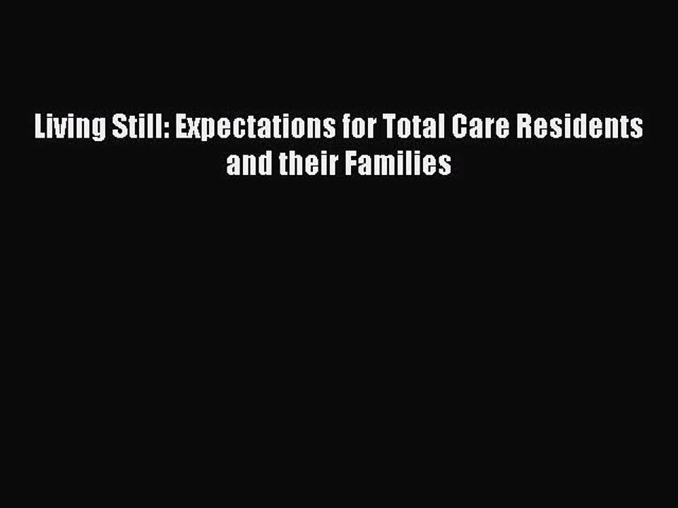 Read Living Still: Expectations for Total Care Residents and their Families Ebook Free