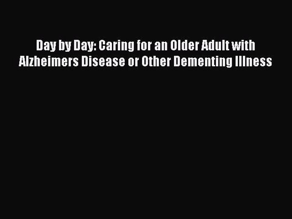 Read Day by Day: Caring for an Older Adult with Alzheimers Disease or Other Dementing Illness