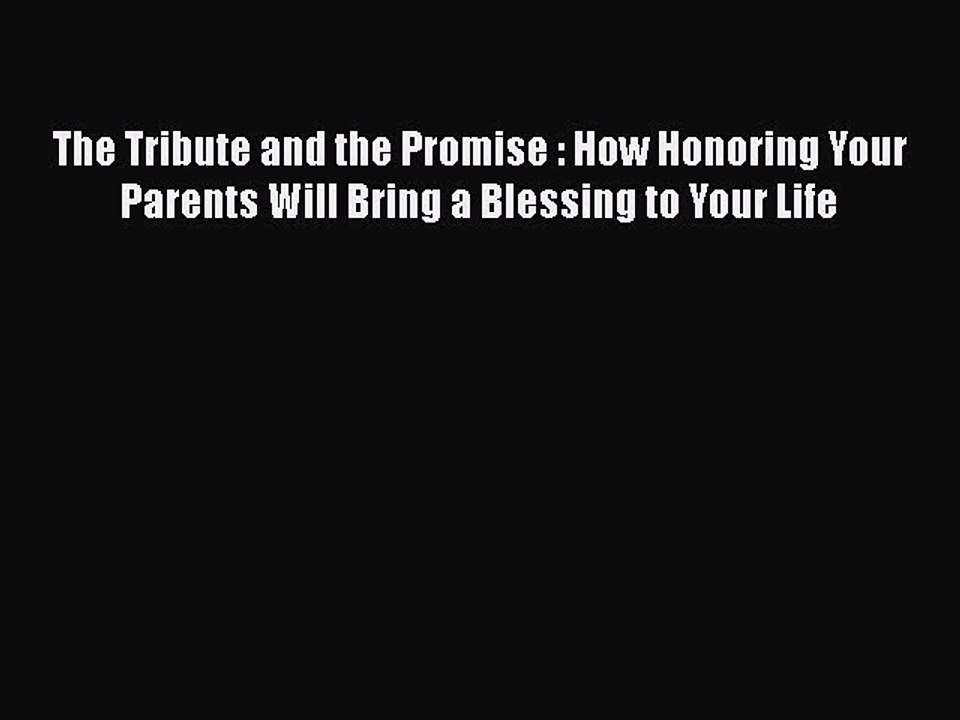 Read The Tribute and the Promise : How Honoring Your Parents Will Bring a Blessing to Your