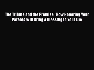 Read The Tribute and the Promise : How Honoring Your Parents Will Bring a Blessing to Your