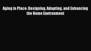 Read Aging in Place: Designing Adapting and Enhancing the Home Environment Ebook Free