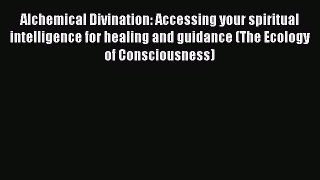 Read Alchemical Divination: Accessing your spiritual intelligence for healing and guidance