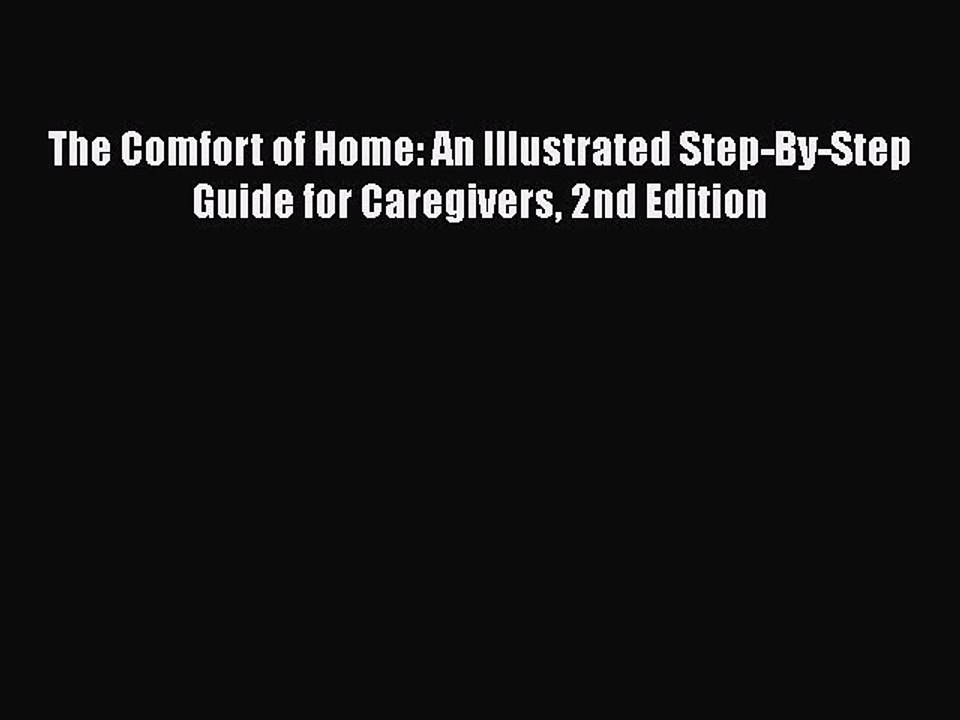 Read The Comfort of Home: An Illustrated Step-By-Step Guide for Caregivers 2nd Edition Ebook