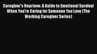 Read Caregiver's Reprieve: A Guide to Emotional Survival When You're Caring for Someone You