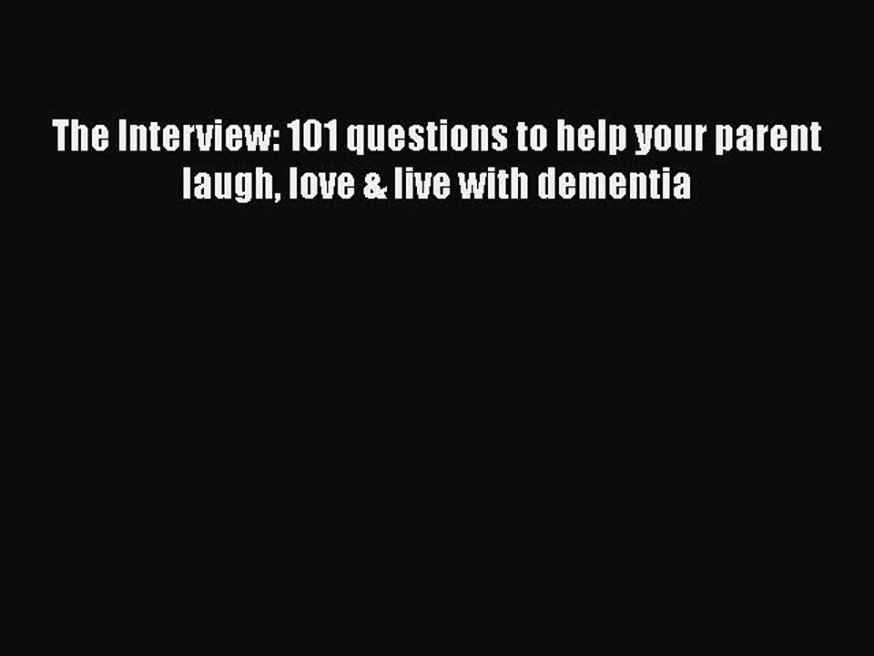 Read The Interview: 101 questions to help your parent laugh love & live with dementia Ebook