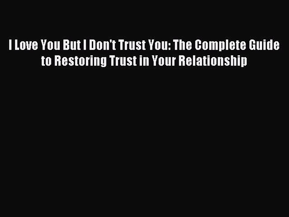 Read I Love You But I Don't Trust You: The Complete Guide to Restoring Trust in Your Relationship