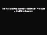 Read The Yoga of Sleep: Sacred and Scientific Practices to Heal Sleeplessness Ebook Free